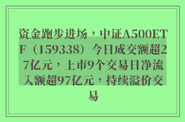 资金跑步进场，中证A500ETF（159338）今日成交额超27亿元，上市9个交易日净流入额超97亿元，持续溢价交易