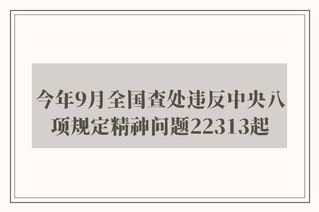 今年9月全国查处违反中央八项规定精神问题22313起