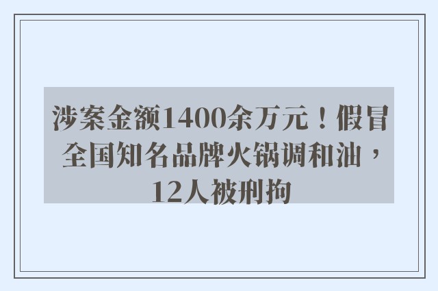 涉案金额1400余万元！假冒全国知名品牌火锅调和油，12人被刑拘