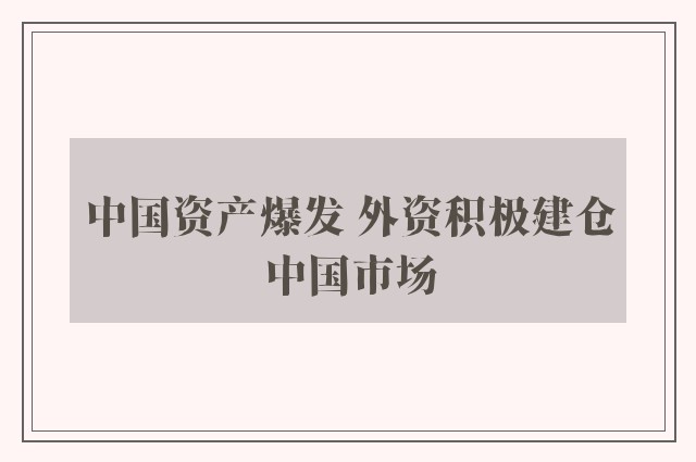 中国资产爆发 外资积极建仓中国市场