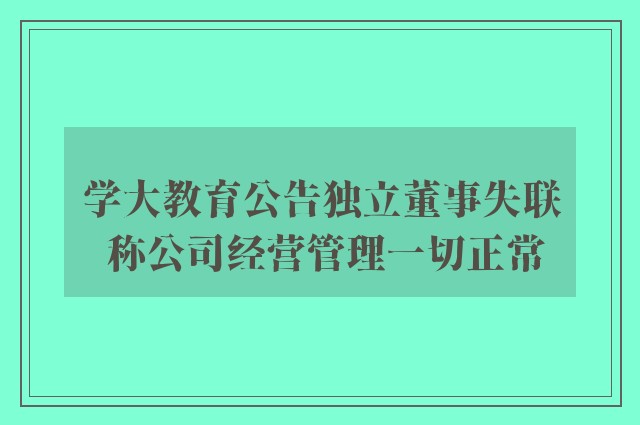 学大教育公告独立董事失联 称公司经营管理一切正常