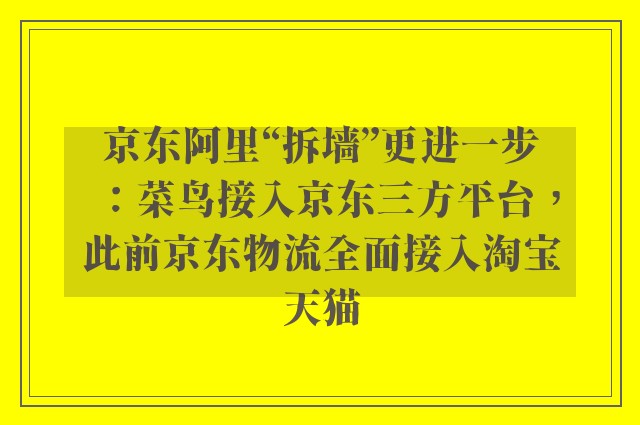 京东阿里“拆墙”更进一步：菜鸟接入京东三方平台，此前京东物流全面接入淘宝天猫