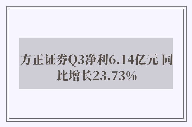 方正证券Q3净利6.14亿元 同比增长23.73%