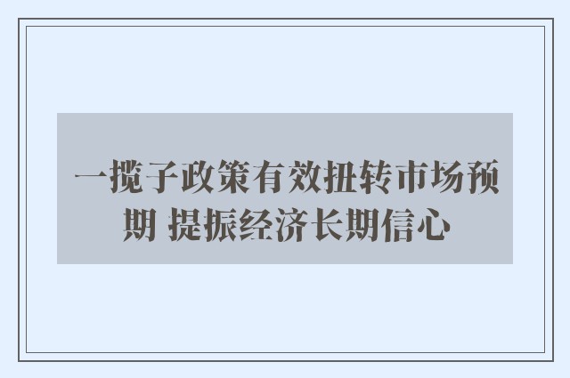 一揽子政策有效扭转市场预期 提振经济长期信心