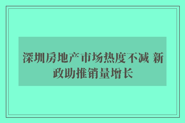 深圳房地产市场热度不减 新政助推销量增长