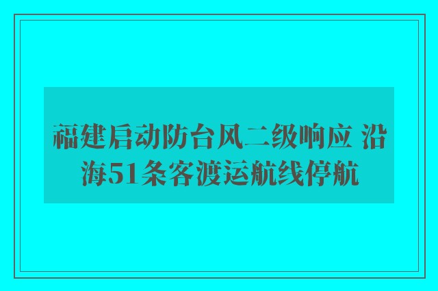 福建启动防台风二级响应 沿海51条客渡运航线停航