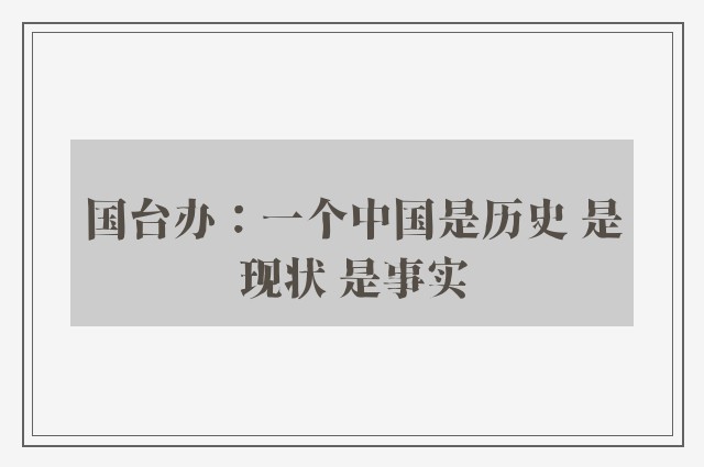 国台办：一个中国是历史 是现状 是事实