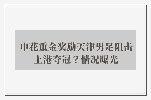 申花重金奖励天津男足阻击上港夺冠？情况曝光