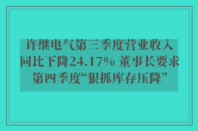 许继电气第三季度营业收入同比下降24.17% 董事长要求第四季度“狠抓库存压降”