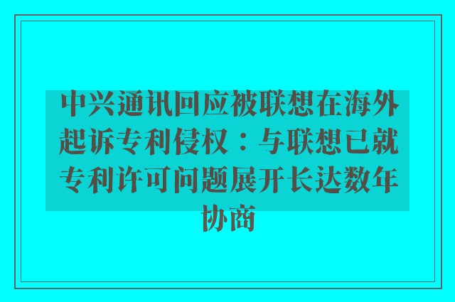 中兴通讯回应被联想在海外起诉专利侵权：与联想已就专利许可问题展开长达数年协商