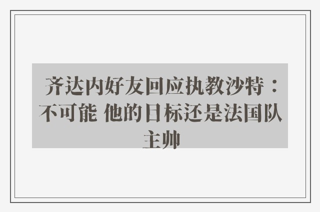 齐达内好友回应执教沙特：不可能 他的目标还是法国队主帅