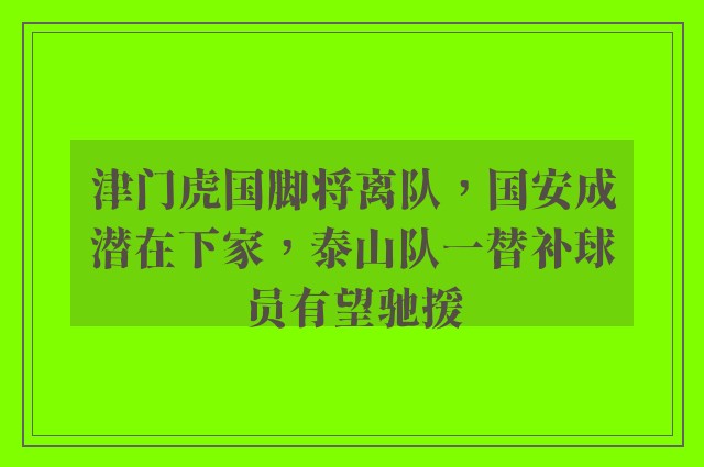 津门虎国脚将离队，国安成潜在下家，泰山队一替补球员有望驰援