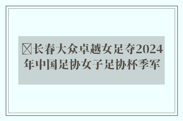 ​长春大众卓越女足夺2024年中国足协女子足协杯季军