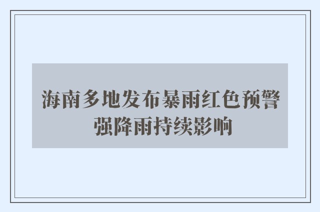 海南多地发布暴雨红色预警 强降雨持续影响