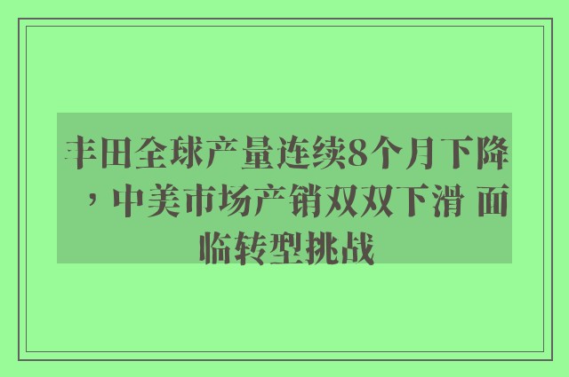 丰田全球产量连续8个月下降，中美市场产销双双下滑 面临转型挑战