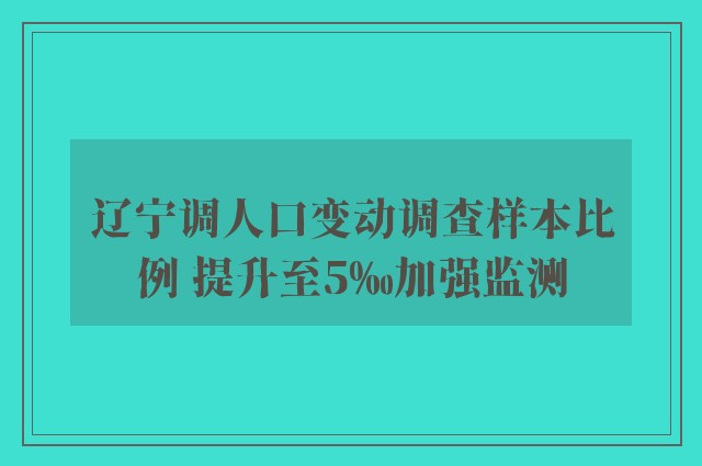 辽宁调人口变动调查样本比例 提升至5‰加强监测