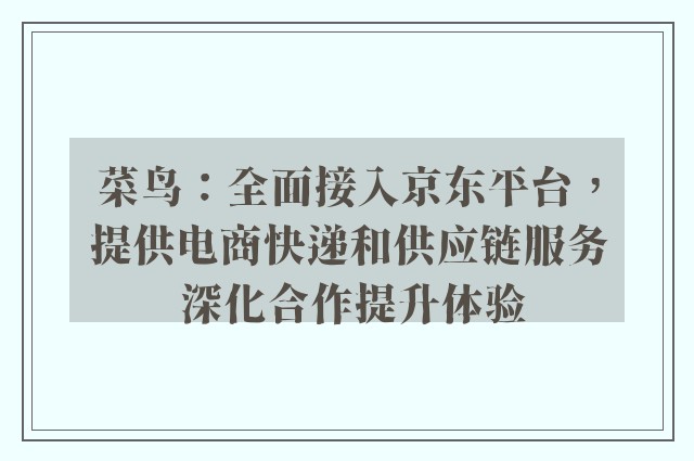 菜鸟：全面接入京东平台，提供电商快递和供应链服务 深化合作提升体验