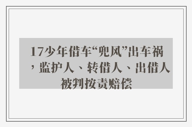 17少年借车“兜风”出车祸，监护人、转借人、出借人被判按责赔偿