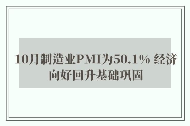 10月制造业PMI为50.1% 经济向好回升基础巩固