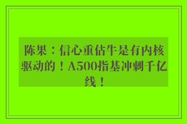 陈果：信心重估牛是有内核驱动的！A500指基冲刺千亿线！