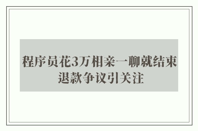 程序员花3万相亲一聊就结束 退款争议引关注