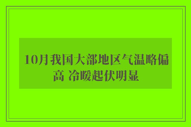 10月我国大部地区气温略偏高 冷暖起伏明显