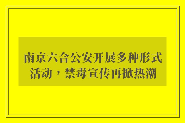 南京六合公安开展多种形式活动，禁毒宣传再掀热潮