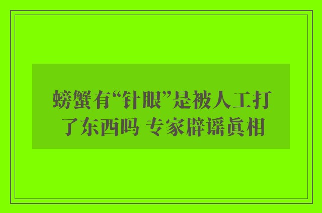 螃蟹有“针眼”是被人工打了东西吗 专家辟谣真相