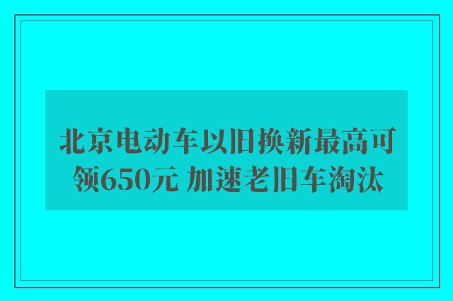 北京电动车以旧换新最高可领650元 加速老旧车淘汰