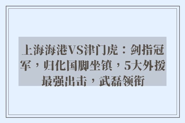 上海海港VS津门虎：剑指冠军，归化国脚坐镇，5大外援最强出击，武磊领衔