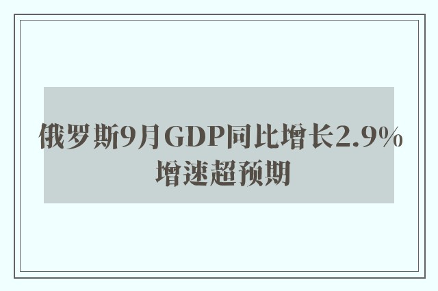 俄罗斯9月GDP同比增长2.9% 增速超预期