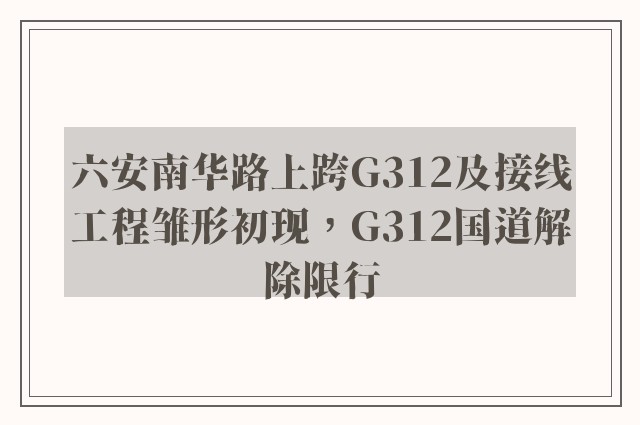 六安南华路上跨G312及接线工程雏形初现，G312国道解除限行