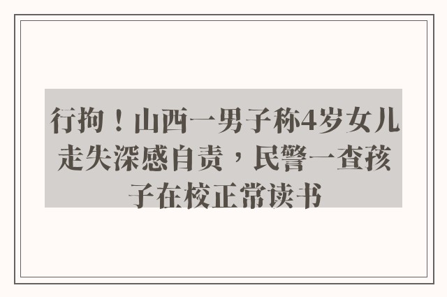 行拘！山西一男子称4岁女儿走失深感自责，民警一查孩子在校正常读书