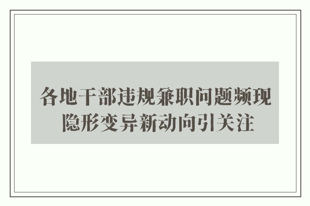 各地干部违规兼职问题频现 隐形变异新动向引关注