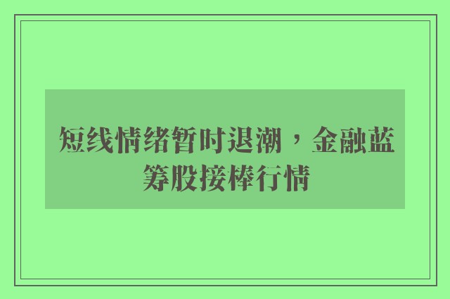 短线情绪暂时退潮，金融蓝筹股接棒行情