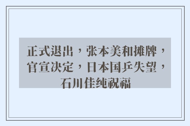 正式退出，张本美和摊牌，官宣决定，日本国乒失望，石川佳纯祝福