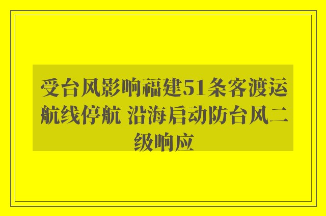 受台风影响福建51条客渡运航线停航 沿海启动防台风二级响应