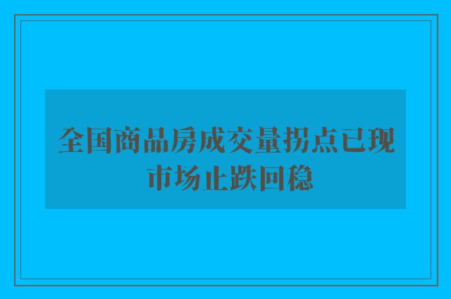 全国商品房成交量拐点已现 市场止跌回稳