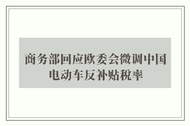 商务部回应欧委会微调中国电动车反补贴税率