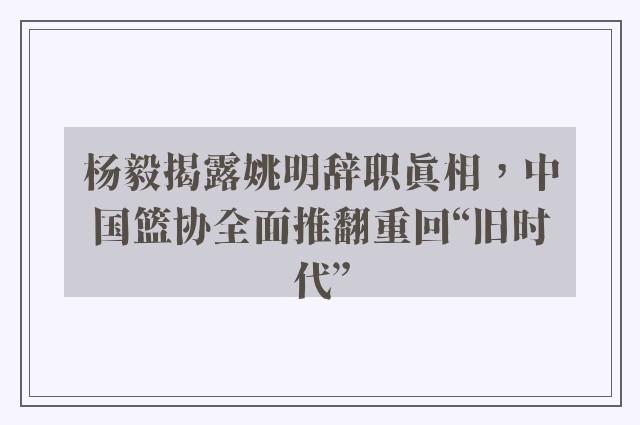 杨毅揭露姚明辞职真相，中国篮协全面推翻重回“旧时代”