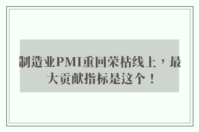 制造业PMI重回荣枯线上，最大贡献指标是这个！