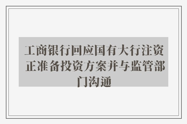 工商银行回应国有大行注资 正准备投资方案并与监管部门沟通