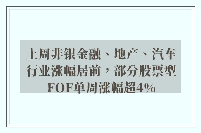 上周非银金融、地产、汽车行业涨幅居前，部分股票型FOF单周涨幅超4%