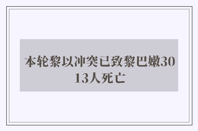 本轮黎以冲突已致黎巴嫩3013人死亡