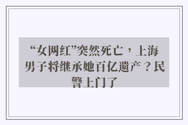 “女网红”突然死亡，上海男子将继承她百亿遗产？民警上门了