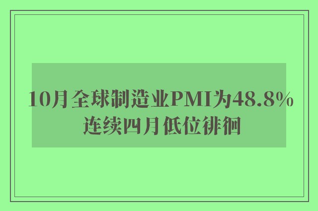 10月全球制造业PMI为48.8% 连续四月低位徘徊