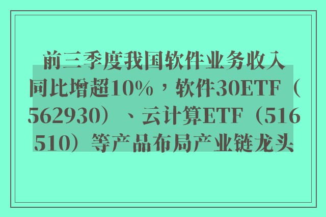 前三季度我国软件业务收入同比增超10%，软件30ETF（562930）、云计算ETF（516510）等产品布局产业链龙头