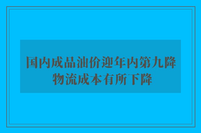 国内成品油价迎年内第九降 物流成本有所下降