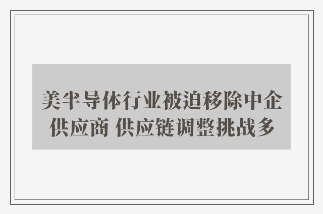 美半导体行业被迫移除中企供应商 供应链调整挑战多