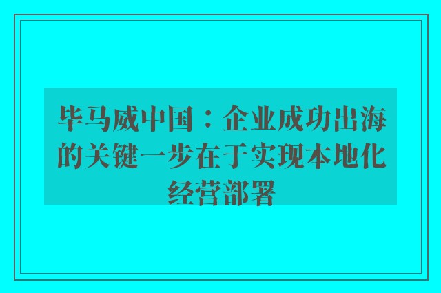 毕马威中国：企业成功出海的关键一步在于实现本地化经营部署